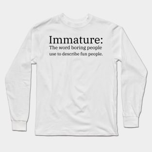 Immature: The Word Boring People Use To Describe Fun People Long Sleeve T-Shirt